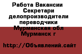 Работа Вакансии - Секретари, делопроизводители, переводчики. Мурманская обл.,Мурманск г.